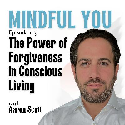 The Power of Forgiveness in Conscious Living with Aaron Scott