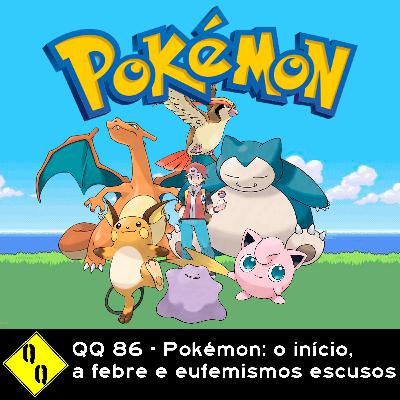 QQ 86 - Pokémon: o início, a febre, e eufemismos escusos QQ 86 - Pokémon: o início, a febre, e eufemismos escusos
