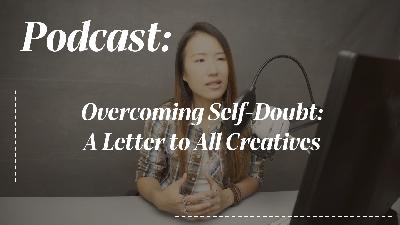 Overcoming Self Doubt: A Letter to All Creatives #06 Overcoming Self Doubt: A Letter to All Creatives #06