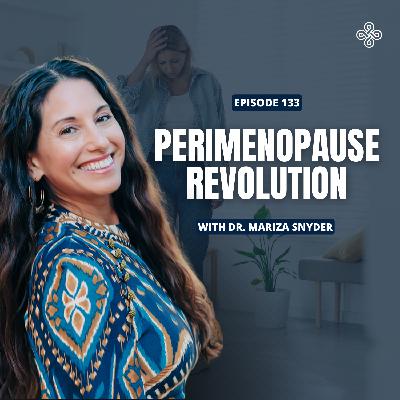 Ep. 133 - "The Perimenopause Revolution: Natural Tools to Reset Your Brain, Metabolism & Energy – with Dr. Mariza Snyder "
