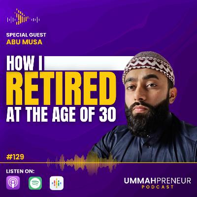 #129 How I Retired At The Age Of 30 w/ Abu Musa