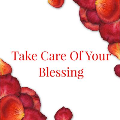 Take Care Of Your Blessing!