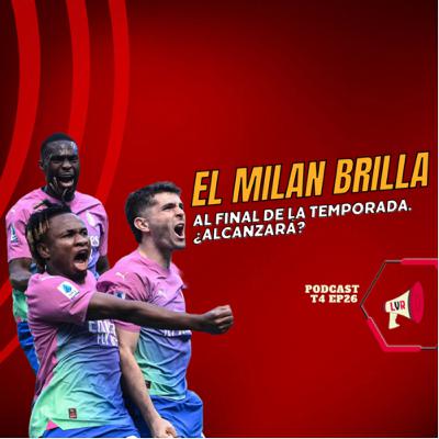 El Milan brilla al final de la temporada, pero... ¿le alcanzará? | T4 EP26