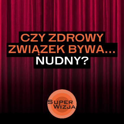 Czy zdrowy związek bywa... Nudny?