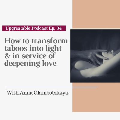 Ep. 34 How to transform taboos into light & in service of deepening love Ep. 34 How to transform taboos into light & in service of deepening love