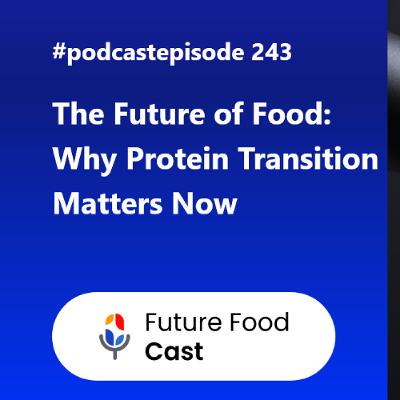 FFC #podcast 243- The Future of Food - Why Protein Transition Matters Now FFC #podcast 243- The Future of Food - Why Protein Transition Matters Now
