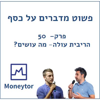 ?פרק 50 - הריבית עלתה מה עושים