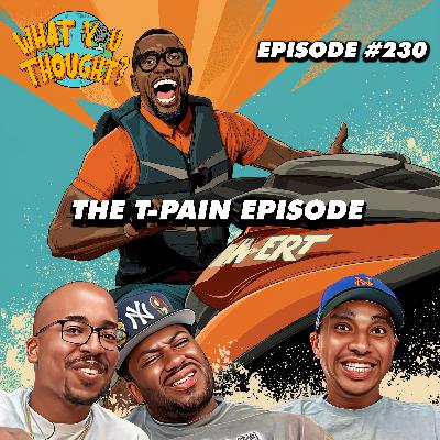 The T-Pain Episode | What You Thought #230