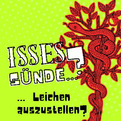 Isses Sünde … Leichen auszustellen? Isses Sünde … Leichen auszustellen?