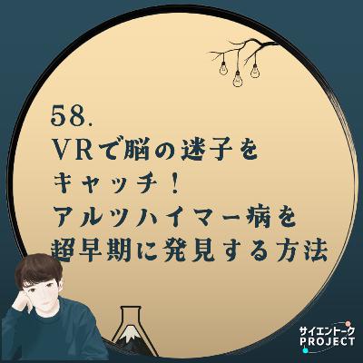 58. VRで脳の迷子をキャッチ!アルツハイマー病を超早期に発見する研究 58. VRで脳の迷子をキャッチ!アルツハイマー病を超早期に発見する研究