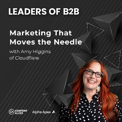 Marketing That Moves the Needle with Amy Higgins of Cloudflare