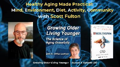 237 Healthy Aging Made Practical: Mind, Environment, Diet, Activity, Community with Scott Fulton 237 Healthy Aging Made Practical: Mind, Environment, Diet, Activity, Community with Scott Fulton