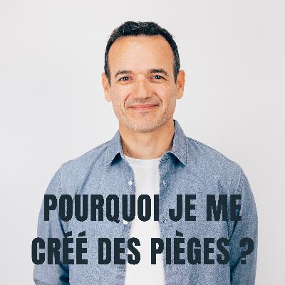 Pourquoi je me Créé des Pièges ?