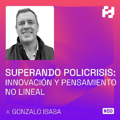 #59 - Superando Policrisis: Innovación y Pensamiento No Lineal (Gonzalo Isasa)