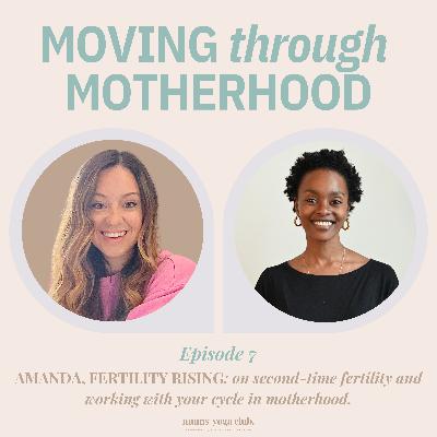 7: AMANDA, FERTILITY RISING: On Second-Time Fertility and Working With Your Cycle in Motherhood