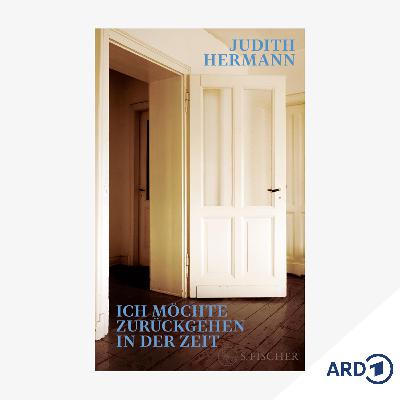 Neue Bücher: "Ich möchte zurückgehen in der Zeit" von Judith Hermann Neue Bücher: "Ich möchte zurückgehen in der Zeit" von Judith Hermann