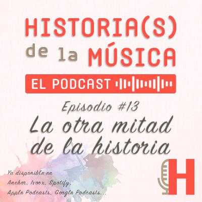 HISTORIA(S) DE LA MÚSICA #13. La otra mitad de la historia