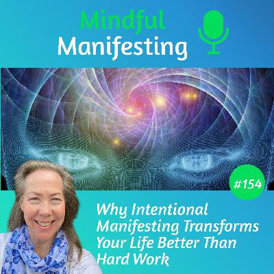 154: Why Intentional Manifesting Transforms Your Life Better Than Hard Work