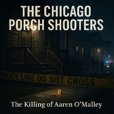 THE CHICAGO PORCH SHOOTERS – The Killing of Aaren O’Malley