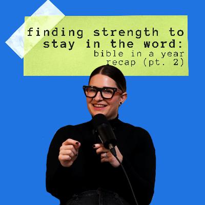 Finding Strength to Stay in the Word: Bible in a Year Recap (Pt. 2)