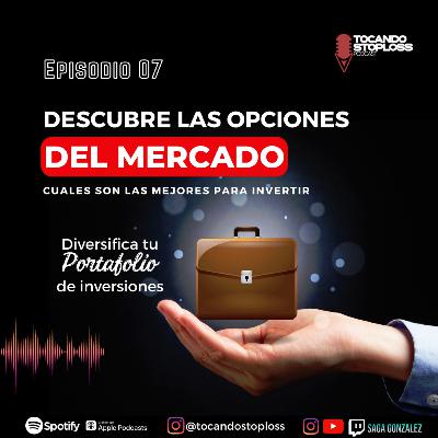EP #7 Descubre las opciones del mercado, cuáles son las mejores para invertir.