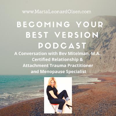 A Conversation with Bev Mitelman, M.A., Certified Relationship & Attachment Trauma Practitioner and Menopause Specialist A Conversation with Bev Mitelman, M.A., Certified Relationship & Attachment Trauma Practitioner and Menopause Specialist