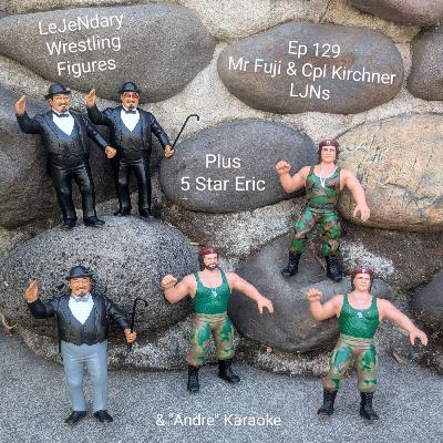 Ep 129 Mr Fuji & Cpl Kirchner LJNs