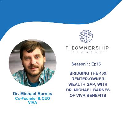 Episode 075 - Bridging the 40X Renter Wealth Equity Gap: How Viva Benefits is Disrupting the Housing Market, with Dr. Michael Barnes CEO at Viva Benefits