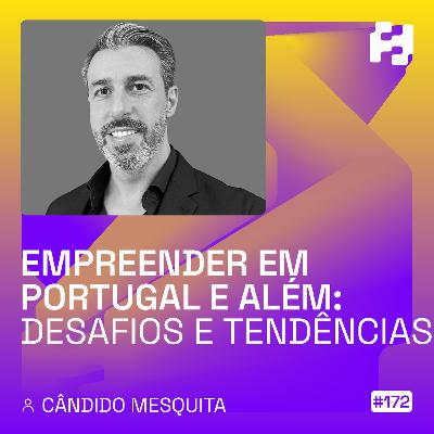 #172 - Empreender em Portugal e Além: Desafios e Tendências (Cândido Mesquita)