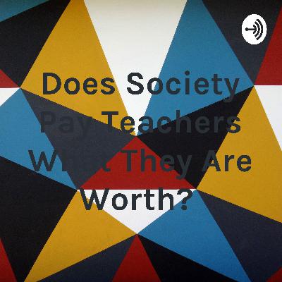 Is Society Paying Teachers What They Are Worth?