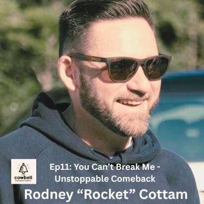 Ep11: You Can’t Break Me - Unstoppable Comeback with Rodney "Rocket" Cottam