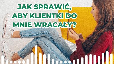 Co zrobić, aby klientki do mnie wracały?