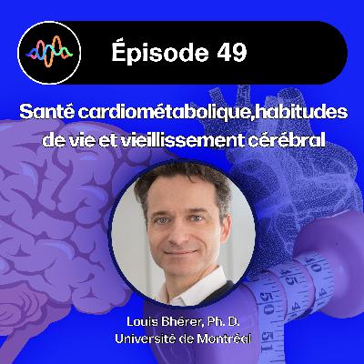 #49 - Santé cardiométabolique, habitudes de vie et vieillissement cérébral (Louis Bhérer)
