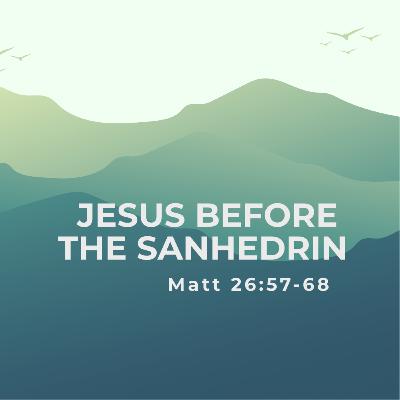 Jesus Before The Sanhedrin Matt 26.57-68 Jesus Before The Sanhedrin Matt 26.57-68