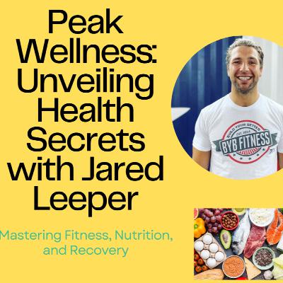 Peak Wellness: Unveiling Training, Nutrition, and Recovery Secrets with Jared Leeper Peak Wellness: Unveiling Training, Nutrition, and Recovery Secrets with Jared Leeper