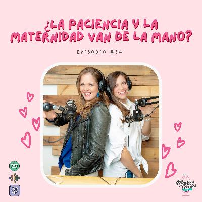 54. ¿La paciencia y la maternidad van de la mano? 54. ¿La paciencia y la maternidad van de la mano?