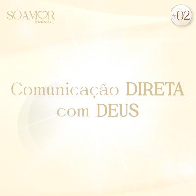 Comunicação direta com Deus | Só amor Podcast Paulinha Oliveira #02