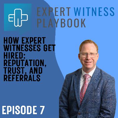 Episode 7 – How Expert Witnesses Get Hired: Reputation, Trust, and Referrals