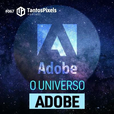 O universo Adobe (Ep. # 067) - TantosPixels Podcast