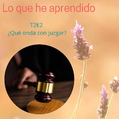 T2E2 ¿Qué onda con juzgar? T2E2 ¿Qué onda con juzgar?