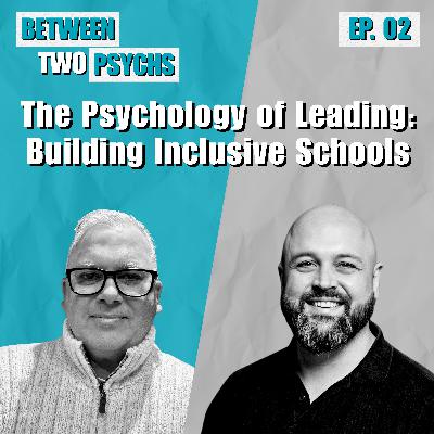 Ep. 2 - The Psychology of Leading: Building Inclusive Schools Ep. 2 - The Psychology of Leading: Building Inclusive Schools