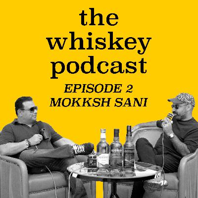 Ep 2 - Mokksh Sani on building a Whiskey Empire and more Ep 2 - Mokksh Sani on building a Whiskey Empire and more
