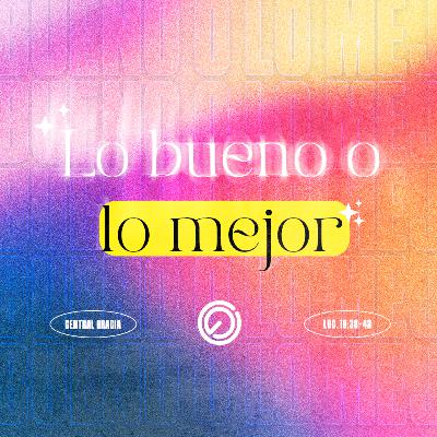 Lo bueno o lo mejor | Lucas 10:38-42 | Ps. Jorge López