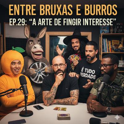 EP.29 – “A ARTE DE FINGIR INTERESSE”