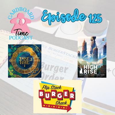 Cardboard Time Episode 125 - Take Time, High Rise, Flip Stack Burger Shack