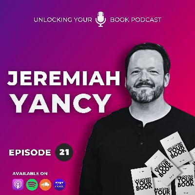 Unlocking Your Book | Episode 21 | Jeremiah Yancy Unlocking Your Book | Episode 21 | Jeremiah Yancy