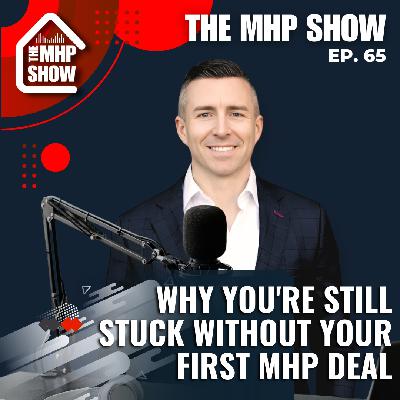 Why You're Still Stuck Without Your First MHP Deal | EP 94 Why You're Still Stuck Without Your First MHP Deal | EP 94