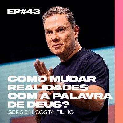 EP#43 - Como Mudar Realidades com a Palavra de Deus? // Gerson Costa Filho