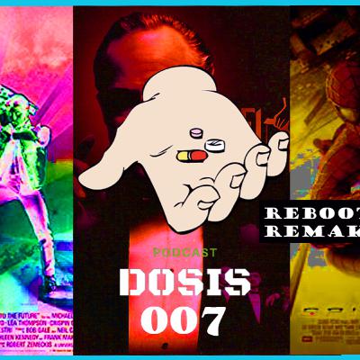 DOSIS 007 - Reboots y Remakes