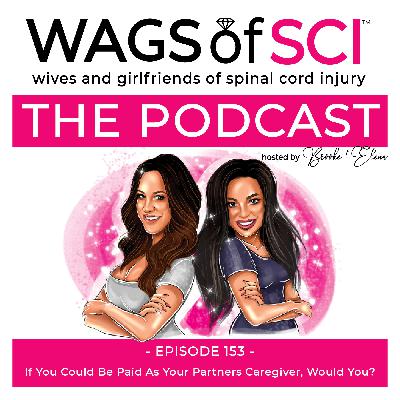 WAGS of SCI: The Podcast – Ep. 153 – If You Could Be Paid To Be Your Partners Caregiver, Would You? (Intro Episode)